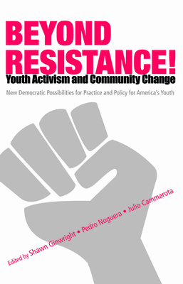Beyond Resistance! Youth Activism and Community Change: New Democratic Possibilities for Practice and Policy for America's Youth - Noguera, Pedro (Editor), and Cammarota, Julio (Editor), and Ginwright, Shawn (Editor)
