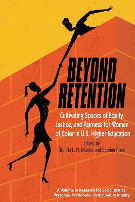 Beyond Retention: Cultivating Spaces of Equity, Justice, and Fairness for Women of Color in U.S. Higher Education - Marina, Brenda L.H. (Editor), and Ross, Sabrina N. (Editor), and He, Ming Fang (Series edited by)