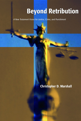 Beyond Retribution: A New Testament Vision for Justice, Crime, and Punishment - Marshall, Christopher D