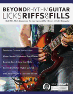 Beyond Rhythm Guitar: Riffs, Licks and Fills: Build Riffs, Fills & Solos around the most Important Chord Shapes in Rock & Blues guitar (Play Rhythm Guitar)