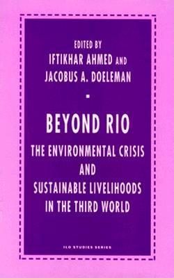 Beyond Rio: The Environmental Crisis and Sustainable Livelihoods in the Third World - Ahmed, Iftikhar (Editor), and Doeleman, Jacobus A (Editor)