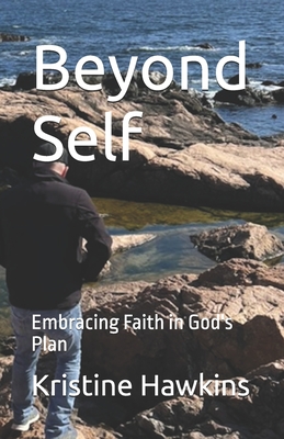 Beyond Self: Embracing Faith in God's Plan - Hawkins, Kristine