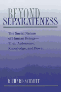 Beyond Separateness: The Social Nature of Human Beings--Their Autonomy, Knowledge, and Power