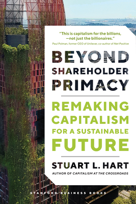 Beyond Shareholder Primacy: Remaking Capitalism for a Sustainable Future - Hart, Stuart