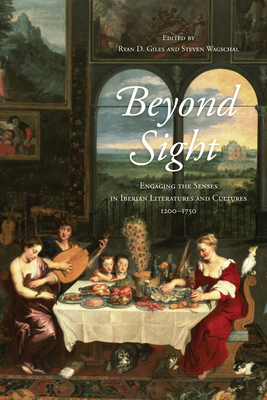 Beyond Sight: Engaging the Senses in Iberian Literatures and Cultures, 1200-1750 - Giles, Ryan D (Editor), and Wagschal, Steven (Editor)