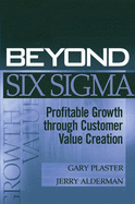 Beyond Six SIGMA: Profitable Growth Through Customer Value Creation