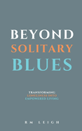 Beyond Solitary Blues: Transforming Loneliness into Empowered Living