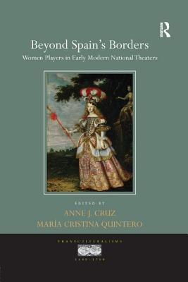 Beyond Spain's Borders: Women Players in Early Modern National Theaters - Cruz, Anne J. (Editor), and Quintero, Maria Cristina (Editor)