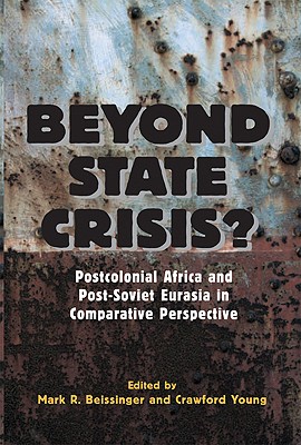 Beyond State Crisis?: Post-Colonial Africa and Post-Soviet Eurasia in Comparative Perspective - Beissinger, Mark (Editor), and Young, M Crawford, Professor (Editor)