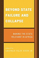 Beyond State Failure and Collapse: Making the State Relevant in Africa