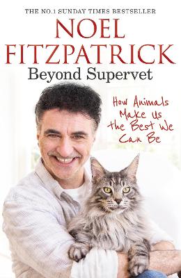 Beyond Supervet: How Animals Make Us The Best We Can Be: The New Number 1 Sunday Times Bestseller - Fitzpatrick, Noel, Professor