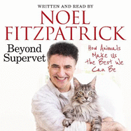 Beyond Supervet: How Animals Make Us The Best We Can Be: The perfect gift for animal lovers