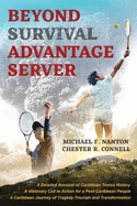Beyond Survival Advantage Server: A Detailed Account of Caribbean Tennis History, A Visionary Call to Action for A Post-Caribbean People A Caribbean Journey of Tragedy Triumph and Transformation