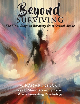 Beyond Surviving: The Final Stage in Recovery from Sexual Abuse - Grant, Rachel