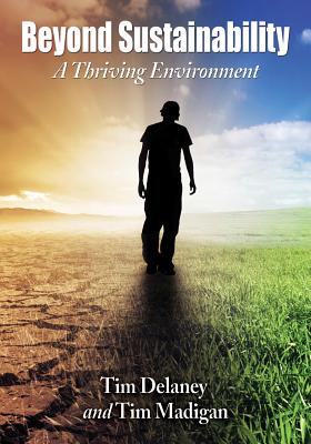 Beyond Sustainability: A Thriving Environment - Delaney, Tim, and Madigan, Tim