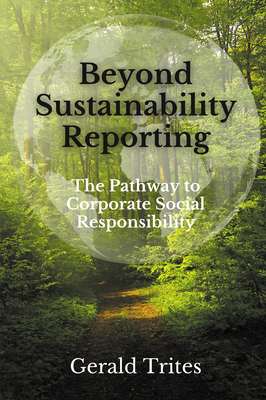 Beyond Sustainability Reporting: The Pathway to Corporate Social Responsibility - Trites, Gerald