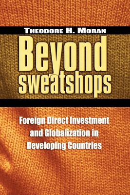 Beyond Sweatshops: Foreign Direct Investment and Globalization in Developing Countries - Moran, Theodore H