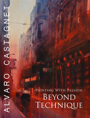 Beyond Technique: Painting with Passion - Castagnet, Alvaro