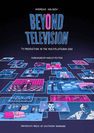 Beyond Television: TV Production in the Multiplatform Eravolume 13