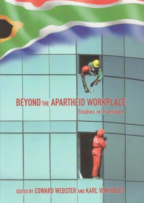 Beyond the Apartheid Workplace: Studies in Transition - Webster, Edward (Editor), and Holdt, Karl Von (Editor)