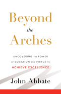 Beyond the Arches: Uncovering the Power of Vocation and Virtue to Achieve Excellence