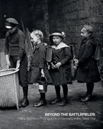 Beyond the Battlefields: Kathe Buchler's Photographs of Germany in the Great War