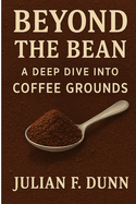 Beyond the Bean: A Deep Dive into Coffee Grounds
