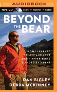 Beyond the Bear: How I Learned to Live and Love Again After Being Blinded by a Bear