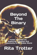 Beyond The Binary: Inside The Internet, Exploring Tribalism and Community In An Online World