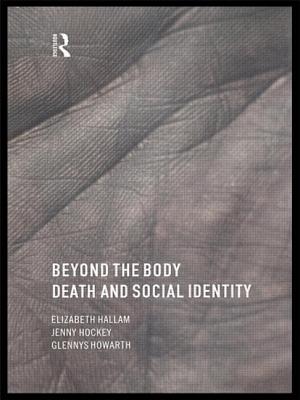 Beyond the Body: Death and Social Identity - Hallam, Elizabeth, and Hockey, Jenny, Dr., and Howarth, Glennys