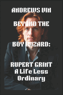 Beyond the Boy Wizard: RUPERT GRINT: A Life Less Ordinary