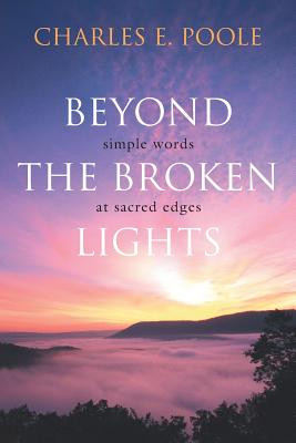 Beyond the Broken Lights: Simple Words at Sacred Edges - Poole, Charles E