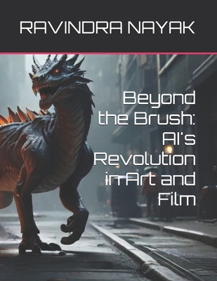 Beyond the Brush: AI's Revolution in Art and Film - Nayak, Ravindra Kumar