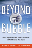 Beyond the Bubble: How to Keep the Real Estate Market in Perspective--And Profit No Matter What Happens