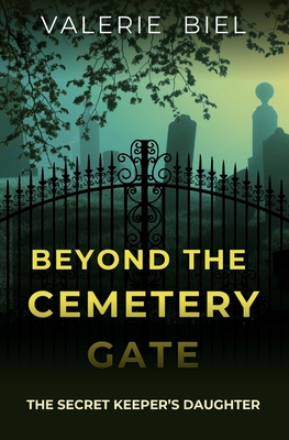 Beyond the Cemetery Gate: The Secret Keeper's Daughter - Biel, Valerie