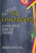 Beyond The Chalkboard: A Faith-Fueled Guide For Teachers