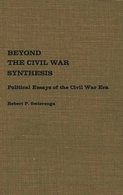 Beyond the Civil War Synthesis: Political Essays of the Civil War Era - Swierenga, Robert P