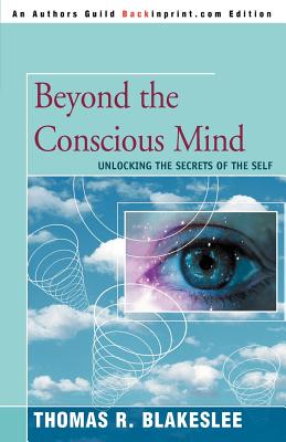Beyond the Conscious Mind: Unlocking the Secrets of the Self - Blakeslee, Thomas R