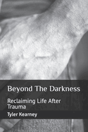 Beyond The Darkness: Reclaiming Life After Trauma