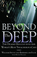 Beyond the Deep: The Deadly Descent Into the World's Most Treacherous Cave - Stone, William, PH.D., and Am Ende, Barbara, PH.D., and Paulsen, Monte