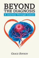 Beyond The Diagnosis: A Journey Through Cancer