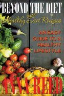 Beyond the Diet with Healthy Diet Recipes: An Easy Guide to a Healthy Lifestyle - Reed, Anna