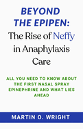 Beyond the EpiPen: The Rise of Neffy in Anaphylaxis Care: All You Need to Know About The First Nasal Spray Epinephrine and What Lies Ahead