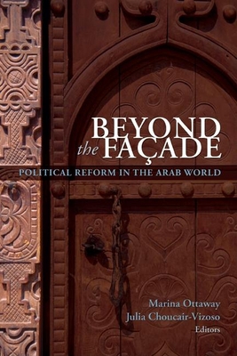 Beyond the Facade: Political Reform in the Arab World - Ottaway, Marina, Professor (Editor), and Choucair-Vizoso, Julia (Editor)