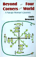 Beyond the Four Corners of the World: A Navajo Woman's Journey - Benedek, Emily