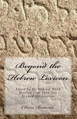 Beyond the Hebrew Lexicon: Learn To Do Hebrew Word Studies That Take You Beyond the Lexicon - Bentorah, Chaim