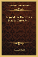 Beyond the Horizon: A Play in Three Acts