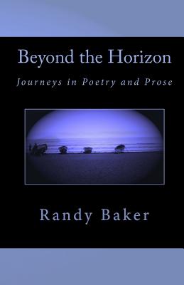 Beyond the Horizon: Journeys in Poetry and Prose - Baker, Randy