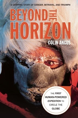 Beyond the Horizon: The First Human-Powered Expedition to Circle the Globe - Angus, Colin