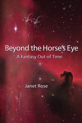 Beyond the Horse's Eye -- A Fantasy Out of Time - Rose, Janet, Dr.